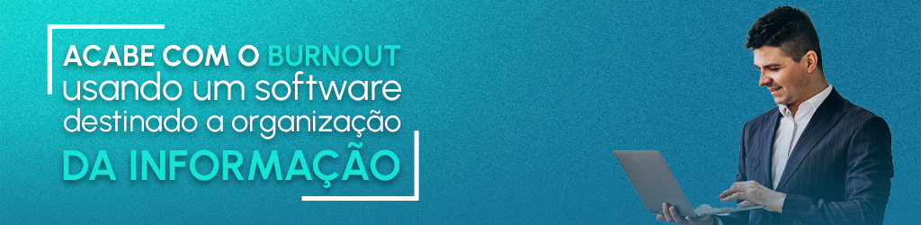 Acabe com o burnout usando software destinado a organização da informação